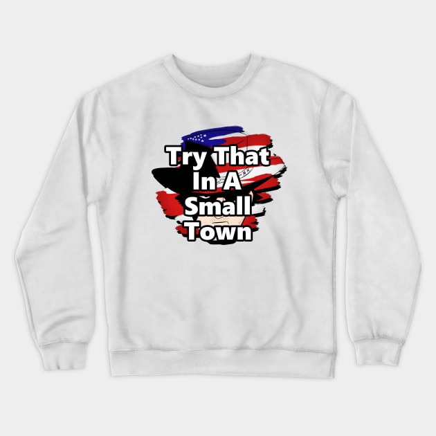 Try That In A Small Town Crewneck Sweatshirt by Linys